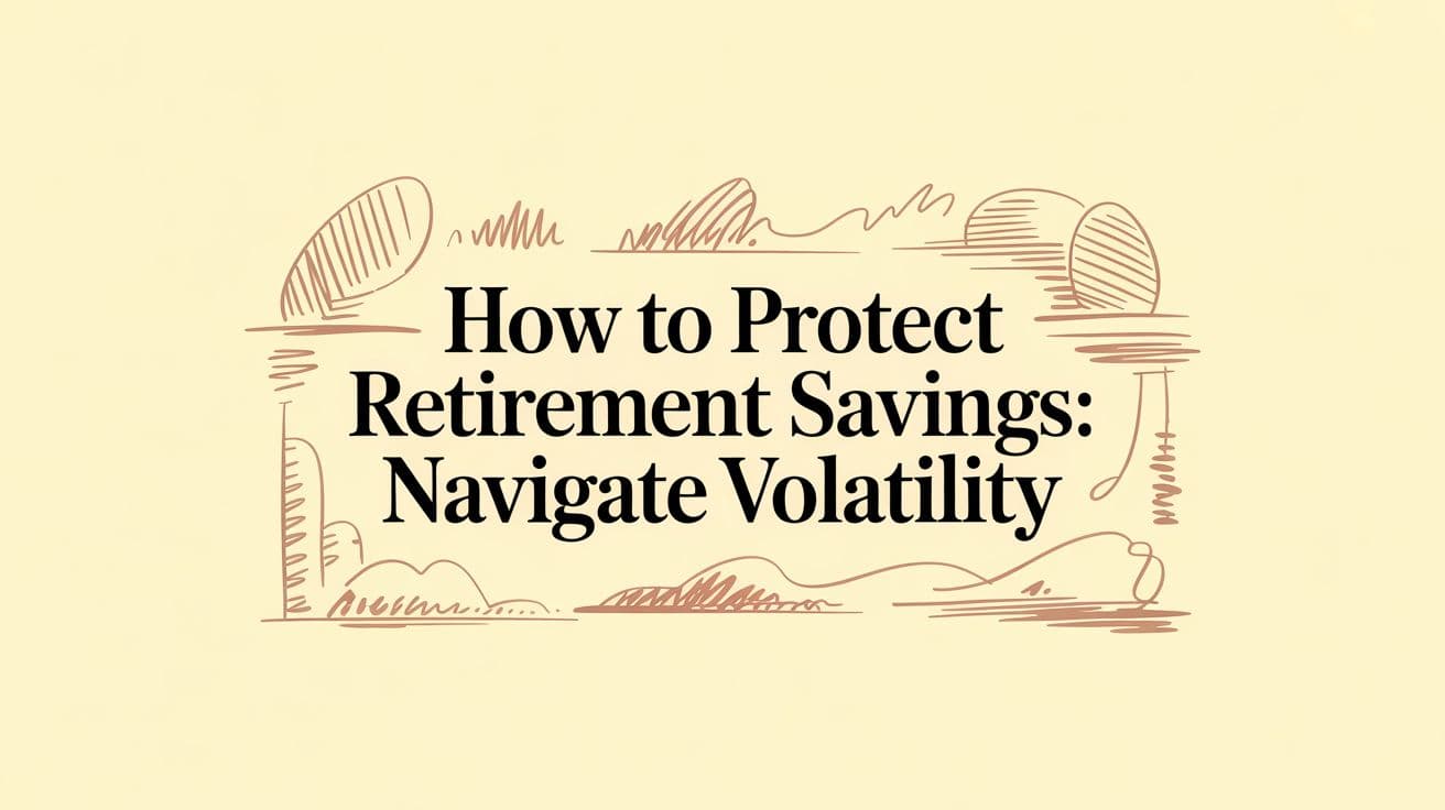 How to Protect Retirement Savings: Navigate Volatility